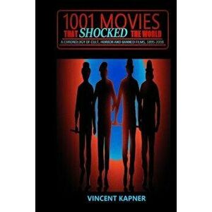 1001 Movies That Shocked the World: A Chronology of Cult, Horror and Banned Films, 1895-2018, Paperback - Vincent Kapner imagine