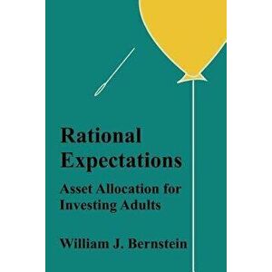Rational Expectations: Asset Allocation for Investing Adults, Paperback - William J. Bernstein imagine