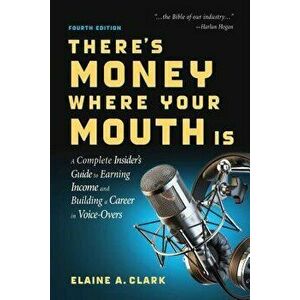 There's Money Where Your Mouth Is (Fourth Edition): A Complete Insider's Guide to Earning Income and Building a Career in Voice-Overs, Paperback - Ela imagine