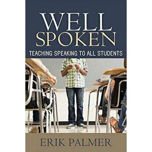 Well Spoken: Teaching Speaking to All Students, Paperback - Erik Palmer imagine