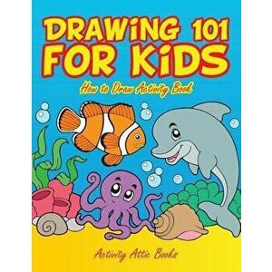 Drawing 101 for Kids: How to Draw Activity Book, Paperback - Activity Attic Books imagine