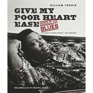 Give My Poor Heart Ease: Voices of the Mississippi Blues, Paperback - William Ferris imagine