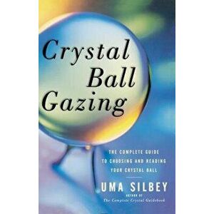 Crystal Ball Gazing: The Complete Guide to Choosing and Reading Your Crystal Ball (Original), Paperback - Uma Silbey imagine