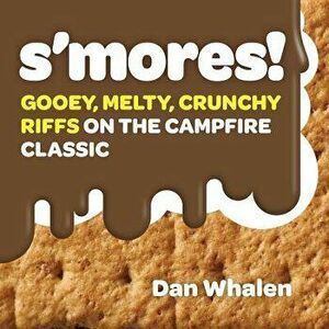 S'Mores!: Gooey, Melty, Crunchy Riffs on the Campfire Classic, Hardcover - Dan Whalen imagine
