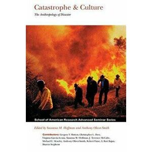 Catastrophe and Culture: The Anthropology of Disaster, Paperback - Susanna M. Hoffman imagine