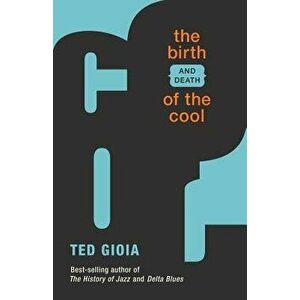 The Birth (and Death) of the Cool, Paperback - Ted Gioia imagine