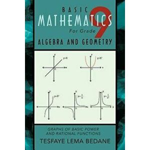 Basic Mathematics for Grade 9 Algebra and Geometry: Graphs of Basic Power and Rational Functions, Paperback - Tesfaye Lema Bedane imagine