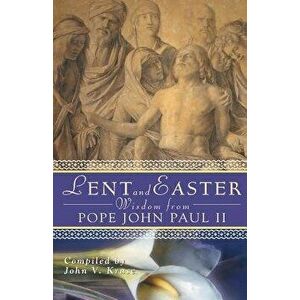 Lent and Easter Wisdom from Pope John Paul II: Daily Scripture and Prayers Together with John Paul II's Own Words, Paperback - John Kruse imagine