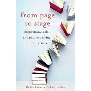 From Page to Stage: Inspiration, Tools, and Public Speaking Tips for Writers, Paperback - Betsy Graziani Fasbinder imagine