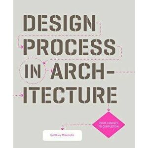 Design Process in Architecture: From Concept to Completion, Paperback - Geoffrey Makstutis imagine