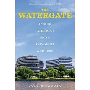 The Watergate: Inside America's Most Infamous Address, Paperback - Joseph Rodota imagine