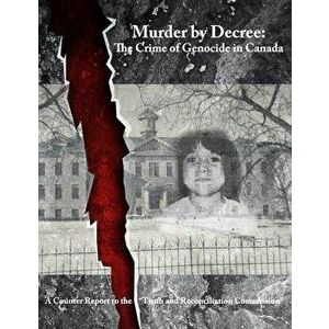 Murder by Decree: The Crime of Genocide in Canada: A Counter Report to the Truth and Reconciliation Commission, Paperback - Kevin Daniel Annett imagine