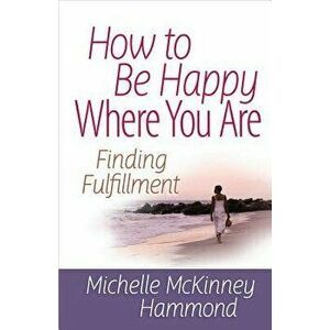 How to Be Happy Where You Are, Paperback - Michelle McKinney Hammond imagine