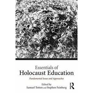 Essentials of Holocaust Education: Fundamental Issues and Approaches, Paperback - Samuel Totten imagine