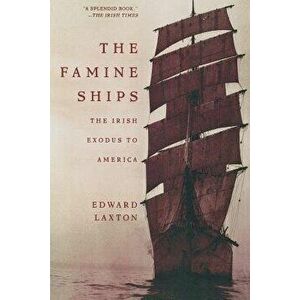 The Famine Ships: The Irish Exodus to America, Paperback - Edward Laxton imagine