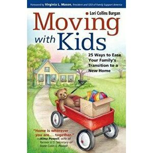 Moving with Kids: 25 Ways to Ease Your Family's Transition to a New Home, Paperback - Lori Burgan imagine