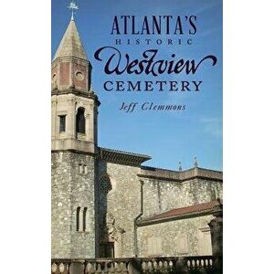 Atlanta's Historic Westview Cemetery, Hardcover - Jeff Clemmons imagine