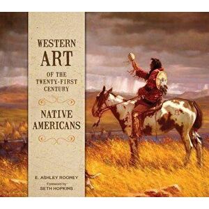 Western Art of the Twenty-First Century: Native Americans, Hardcover - E. Ashley Rooney imagine