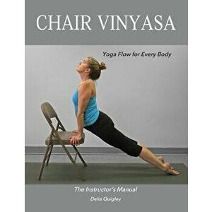 Chair Vinyasa: Yoga Flow for Every Body, Paperback - Delia Quigley imagine