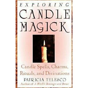 Exploring Candle Magick: Candles, Spells, Charms, Rituals and Devinations, Paperback - Patricia Telesco imagine