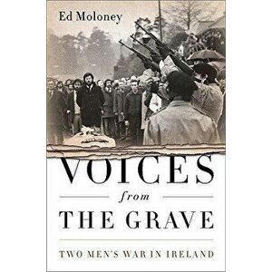 Voices from the Grave: Two Men's War in Ireland, Paperback - Ed Moloney imagine