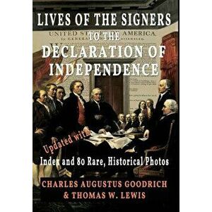 Lives of the Signers to the Declaration of Independence (Illustrated): Updated with Index and 80 Rare, Historical Photos, Hardcover - Charles Augustus imagine