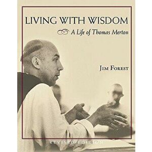 Living with Wisdom: A Life of Thomas Merton, Paperback - Jim Forest imagine