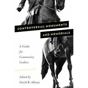 Controversial Monuments and Memorials: A Guide for Community Leaders, Paperback - David B. Allison imagine
