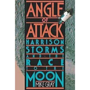 Angle of Attack: Harrison Storms and the Race to the Moon, Paperback - Mike Gray imagine
