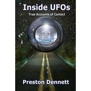 Inside UFOs: True Accounts of Contact with Extraterrestrials, Paperback - Preston Dennett imagine
