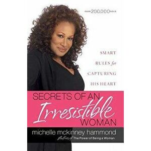 Secrets of an Irresistible Woman: Smart Rules for Capturing His Heart, Paperback - Michelle McKinney Hammond imagine