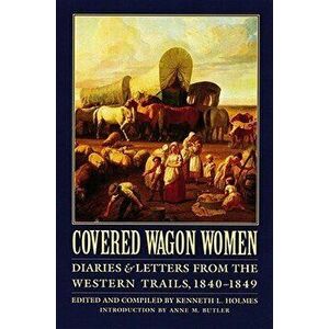 Covered Wagon Women, Volume 1: Diaries and Letters from the Western Trails, 1840-1849, Paperback - Kenneth L. Holmes imagine
