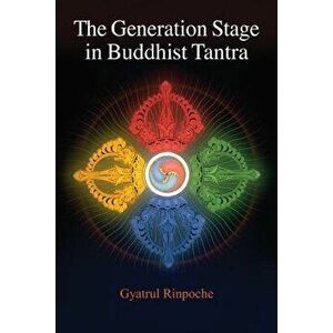 The Generation Stage in Buddhist Tantra, Paperback - Gyatrul Rinpoche imagine