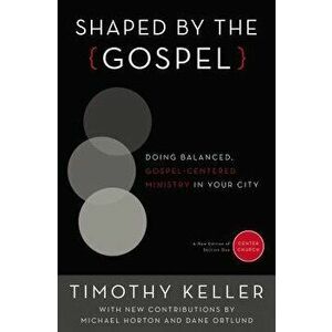Shaped by the Gospel: Doing Balanced, Gospel-Centered Ministry in Your City, Paperback - Timothy Keller imagine