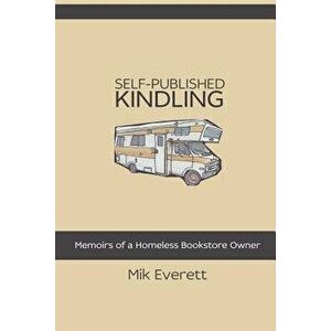 Self-Published Kindling: The Memoirs of a Homeless Bookstore Owner, Paperback - Mik Everett imagine