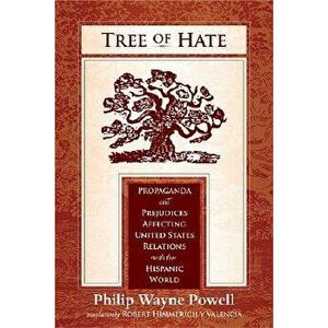Tree of Hate: Propaganda and Prejudices Affecting United States Relations with the Hispanic World, Paperback - Philip Wayne Powell imagine