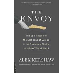 The Envoy: The Epic Rescue of the Last Jews of Europe in the Desperate Closing Months of World War II, Paperback - Alex Kershaw imagine