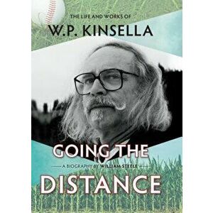 Going the Distance: The Life and Works of W.P. Kinsella, Hardcover - William Steele imagine