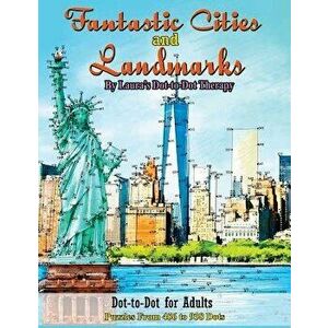 Fantastic Cities and Landmarks Dot-To-Dot for Adults: Puzzles from 456 to 938 Dots, Paperback - Laura's Dot to Dot Therapy imagine