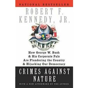 Crimes Against Nature: How George W. Bush and His Corporate Pals Are Plundering the Country and Hijacking Our Democracy, Paperback - Robert F. Jr. Ken imagine