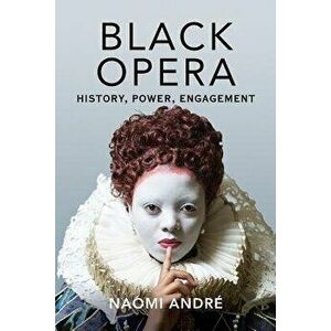 Black Opera: History, Power, Engagement, Paperback - Naomi Andre imagine