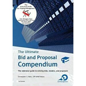 The Ultimate Bid and Proposal Compendium: The reference guide to winning bids, tenders and proposals., Paperback - Christopher S. Kalin imagine
