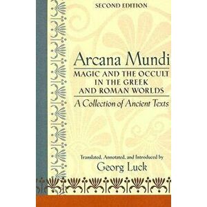 Arcana Mundi: Magic and the Occult in the Greek and Roman Worlds: A Collection of Ancient Texts, Paperback - Georg Luck imagine