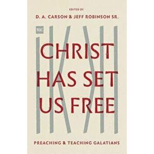Christ Has Set Us Free: Preaching and Teaching Galatians, Paperback - D. A. Carson imagine