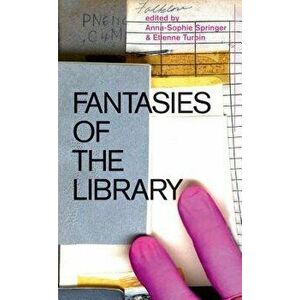 Fantasies of the Library, Paperback - Anna-Sophie Springer imagine