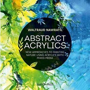 Abstract Acrylics: New Approaches to Painting Nature Using Acrylics with Mixed Media, Paperback - Waltraud Nawratil imagine