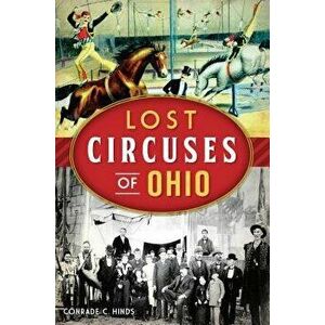 Lost Circuses of Ohio, Paperback - Conrade C. Hinds imagine