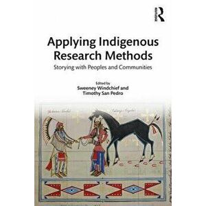 Applying Indigenous Research Methods: Storying with Peoples and Communities, Paperback - Sweeney Windchief imagine