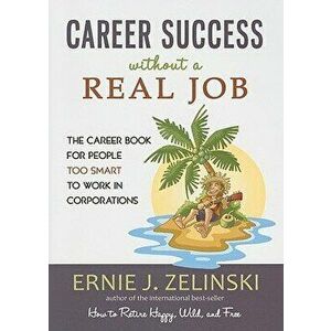 Career Success Without a Real Job: The Career Book for People Too Smart to Work in Corporations, Paperback - Ernie J. Zelinski imagine