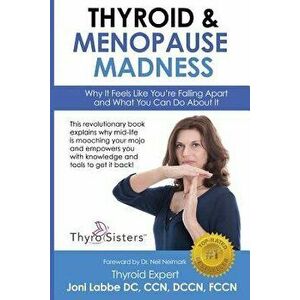 Thyroid & Menopause Madness: Why It Feels Like You're Falling Apart and What You Can Do about It, Paperback - CC Joni Labbe DC imagine